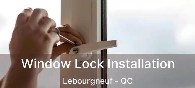  Window Lock Installation Lebourgneuf - QC