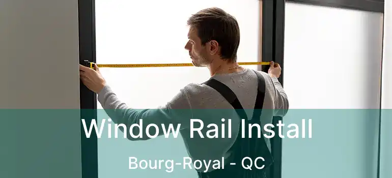  Window Rail Install Bourg-Royal - QC