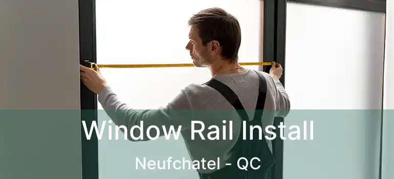  Window Rail Install Neufchatel - QC