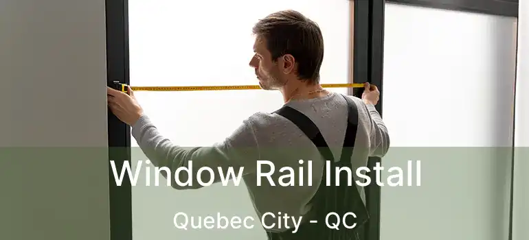  Window Rail Install Quebec City - QC