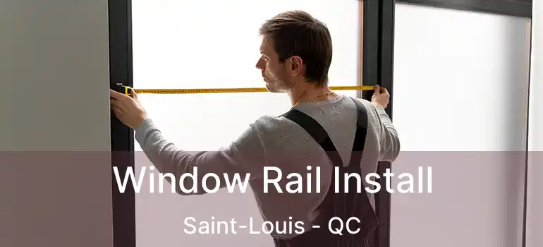  Window Rail Install Saint-Louis - QC
