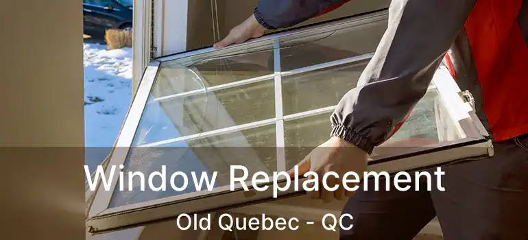  Window Replacement Old Quebec - QC