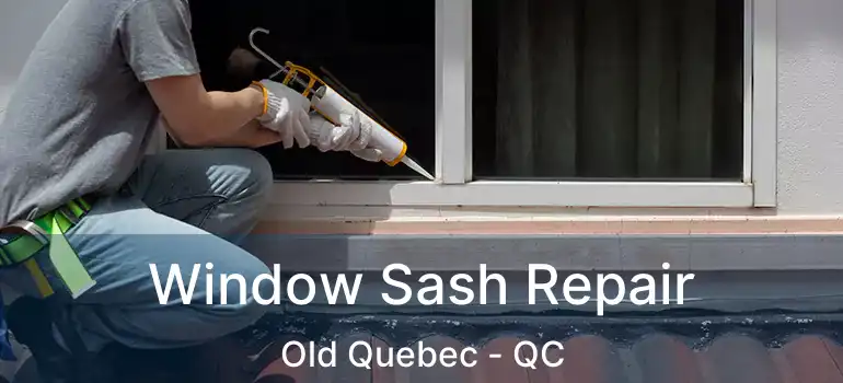  Window Sash Repair Old Quebec - QC