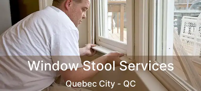  Window Stool Services Quebec City - QC