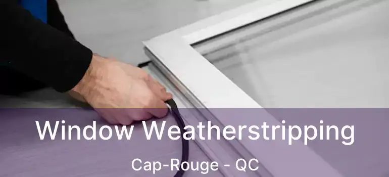  Window Weatherstripping Cap-Rouge - QC