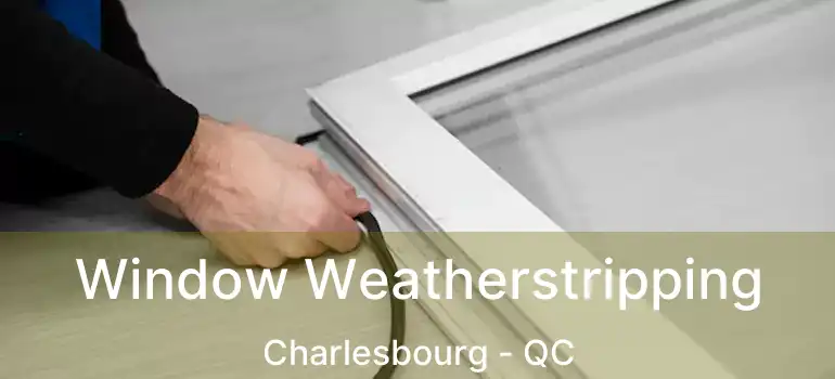  Window Weatherstripping Charlesbourg - QC