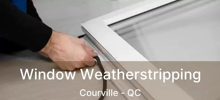  Window Weatherstripping Courville - QC