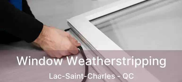  Window Weatherstripping Lac-Saint-Charles - QC