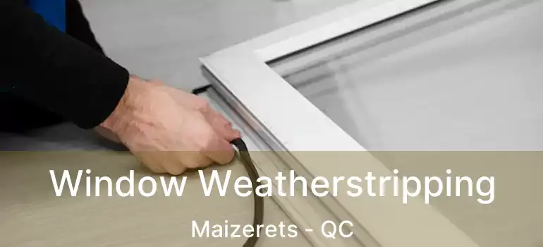  Window Weatherstripping Maizerets - QC