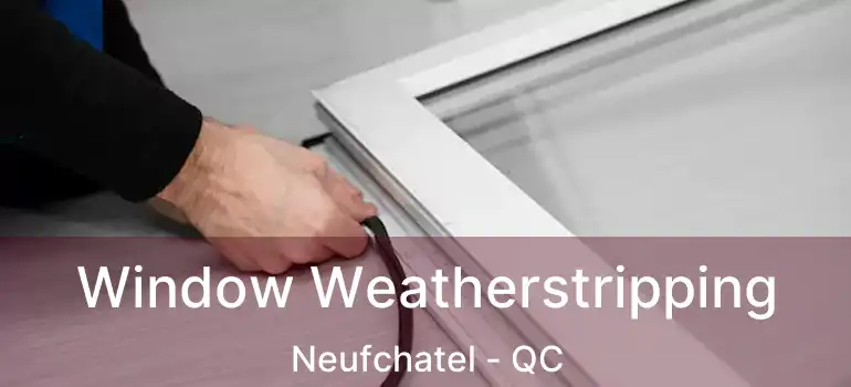  Window Weatherstripping Neufchatel - QC