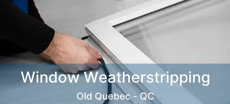  Window Weatherstripping Old Quebec - QC
