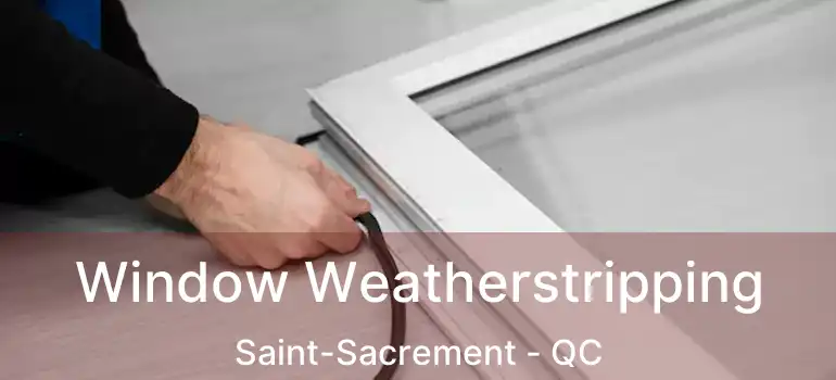  Window Weatherstripping Saint-Sacrement - QC