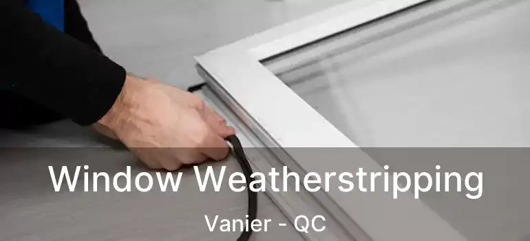  Window Weatherstripping Vanier - QC